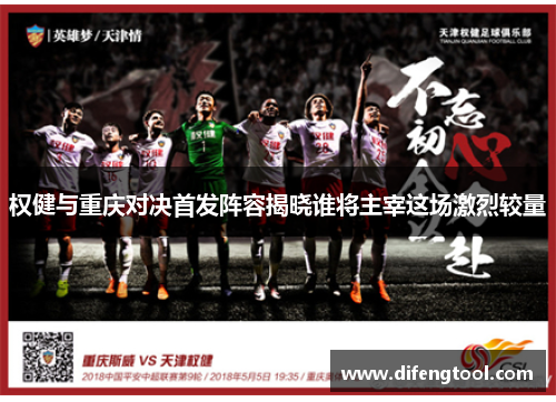 权健与重庆对决首发阵容揭晓谁将主宰这场激烈较量