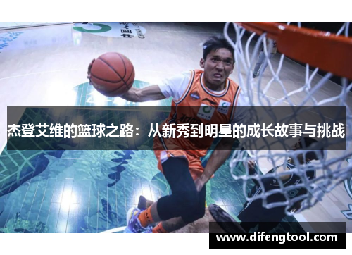 杰登艾维的篮球之路：从新秀到明星的成长故事与挑战