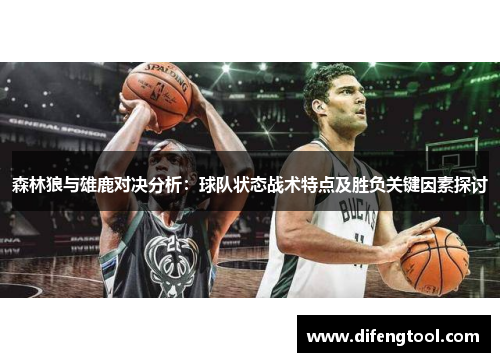 森林狼与雄鹿对决分析：球队状态战术特点及胜负关键因素探讨