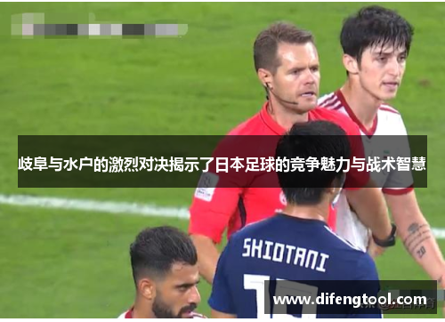 歧阜与水户的激烈对决揭示了日本足球的竞争魅力与战术智慧